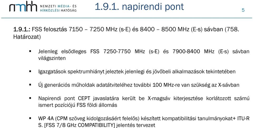 alkalmazások tekintetében Új generációs műholdak adatátviteléhez további 100 MHz-re van szükség az X-sávban Napirendi pont CEPT javaslatára került be