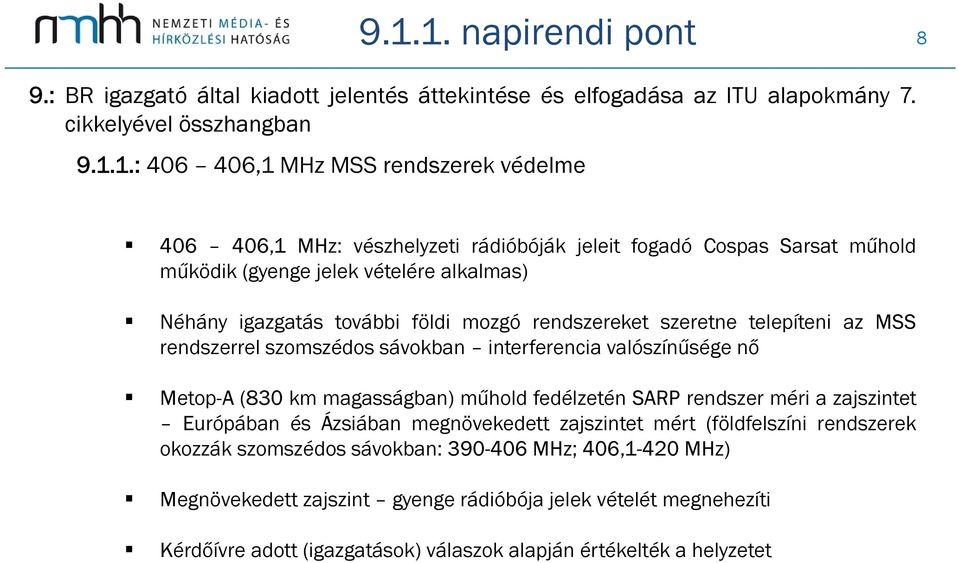 szomszédos sávokban interferencia valószínűsége nő Metop-A (830 km magasságban) műhold fedélzetén SARP rendszer méri a zajszintet Európában és Ázsiában megnövekedett zajszintet mért (földfelszíni