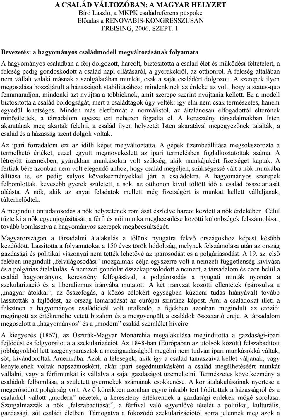 család napi ellátásáról, a gyerekekről, az otthonról. A feleség általában nem vállalt valaki másnak a szolgálatában munkát, csak a saját családért dolgozott.