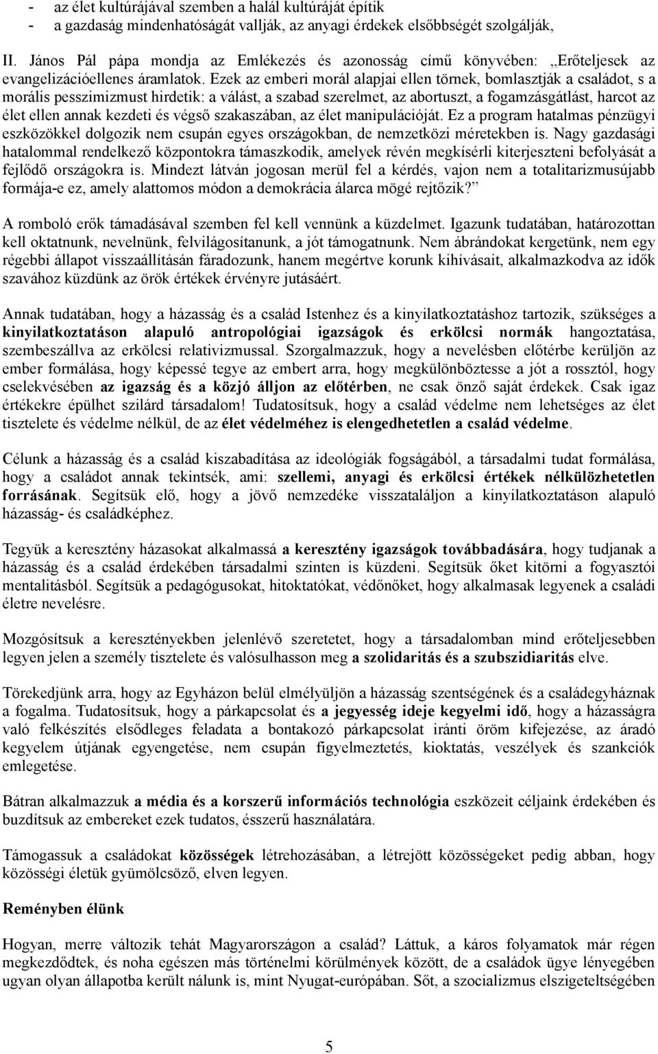 Ezek az emberi morál alapjai ellen törnek, bomlasztják a családot, s a morális pesszimizmust hirdetik: a válást, a szabad szerelmet, az abortuszt, a fogamzásgátlást, harcot az élet ellen annak