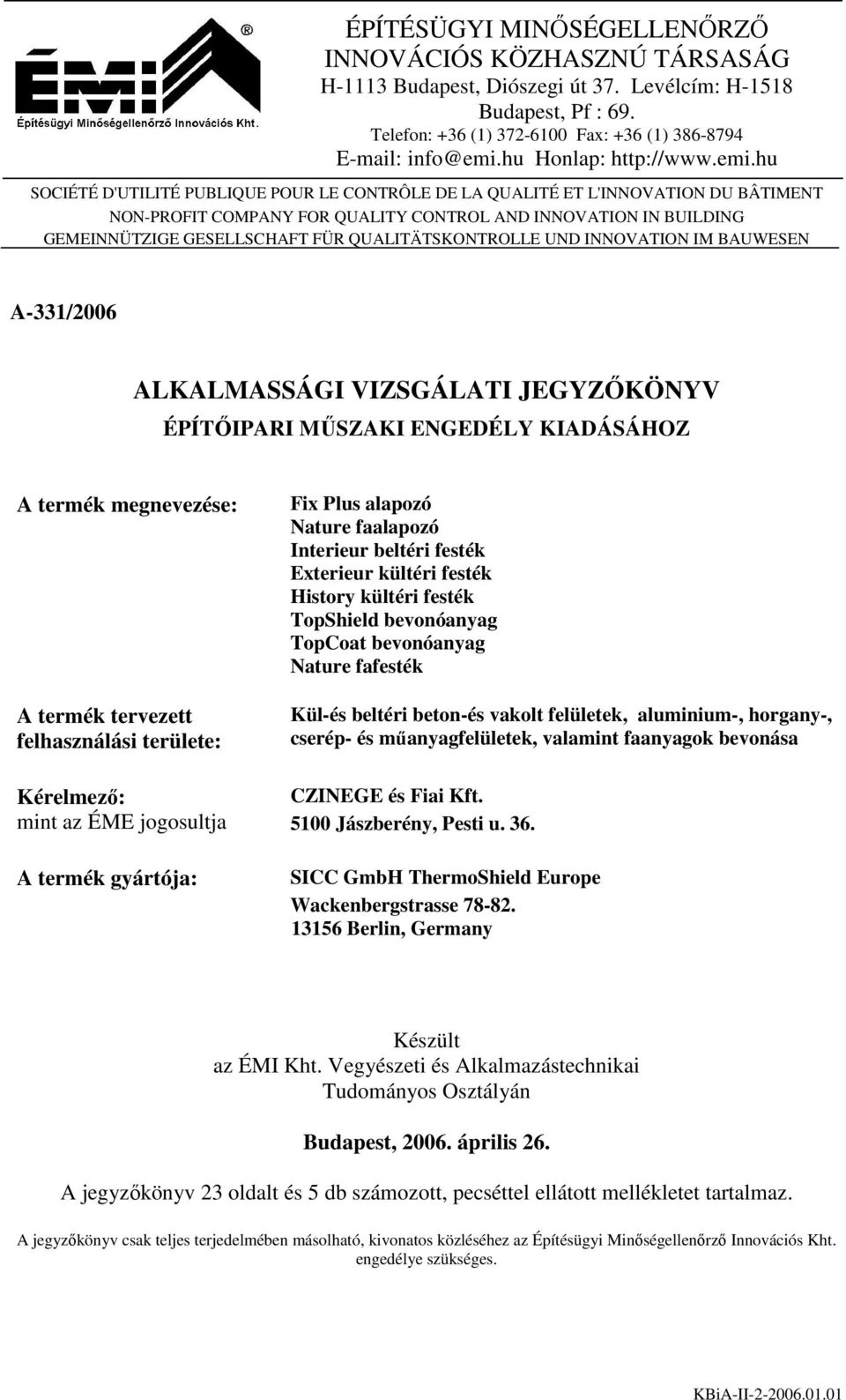 hu SOCIÉTÉ D'UTILITÉ PUBLIQUE POUR LE CONTRÔLE DE LA QUALITÉ ET L'INNOVATION DU BÂTIMENT NON-PROFIT COMPANY FOR QUALITY CONTROL AND INNOVATION IN BUILDING GEMEINNÜTZIGE GESELLSCHAFT FÜR