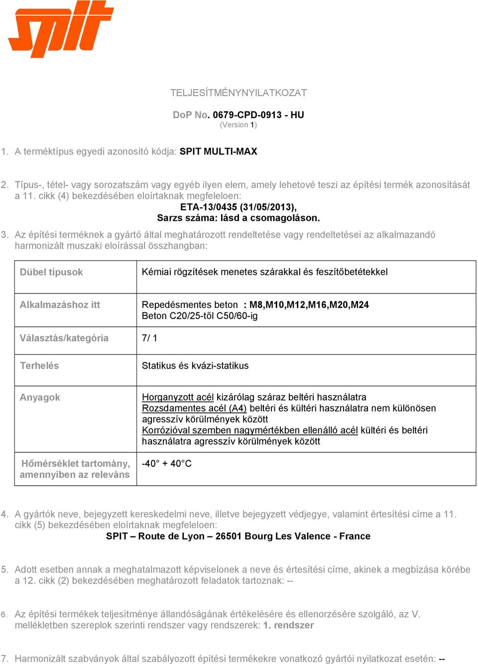 cikk (4) bekezdésében eloírtaknak megfeleloen: ETA-13/0435 (31/05/2013), Sarzs száma: lásd a csomagoláson. 3.