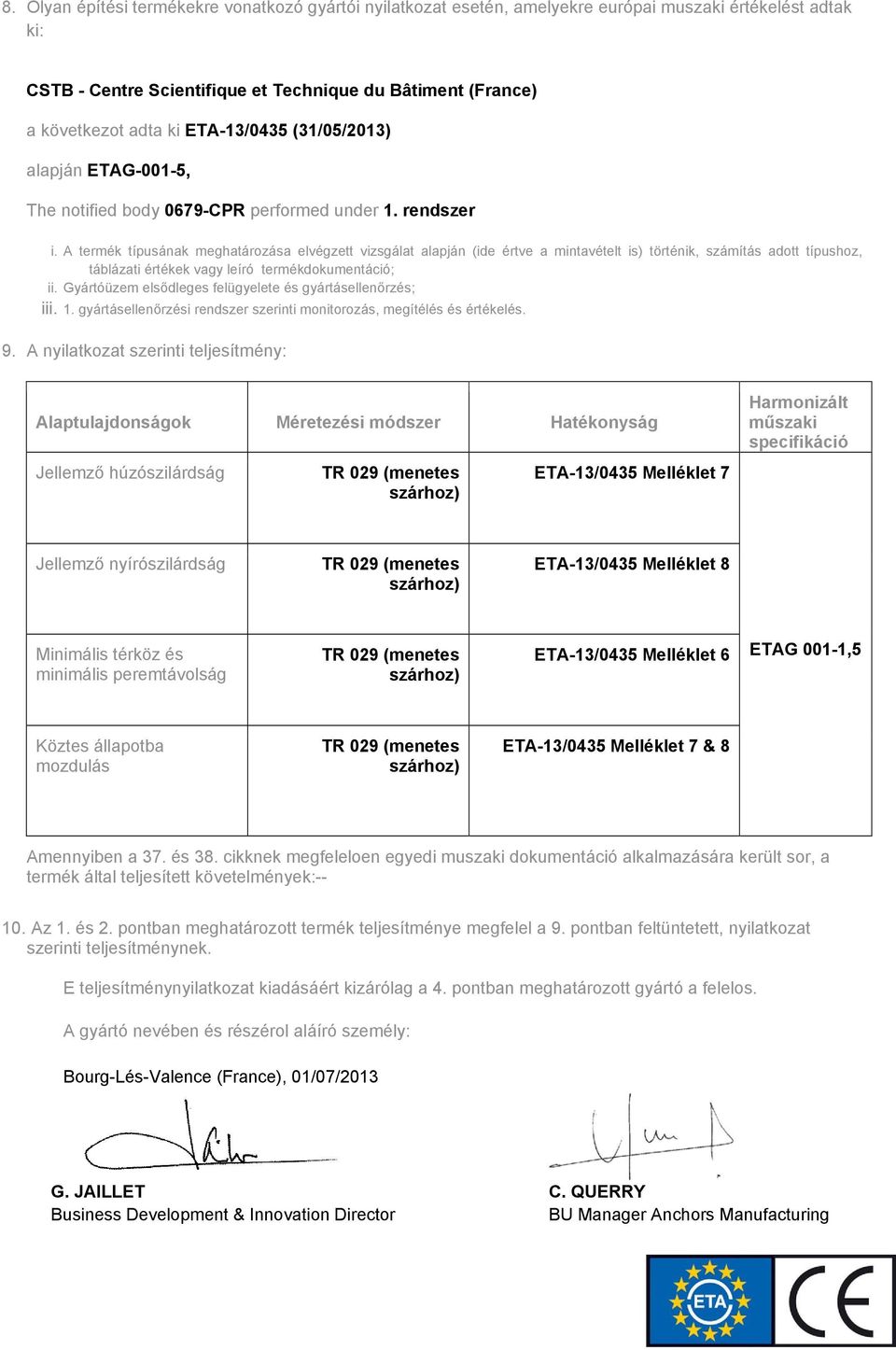 A termék típusának meghatározása elvégzett vizsgálat alapján (ide értve a mintavételt is) történik, számítás adott típushoz, táblázati értékek vagy leíró termékdokumentáció; ii.