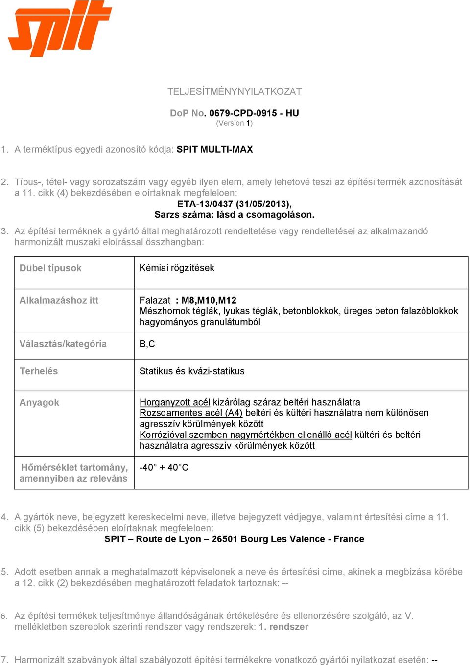 cikk (4) bekezdésében eloírtaknak megfeleloen: ETA-13/0437 (31/05/2013), Sarzs száma: lásd a csomagoláson. 3.