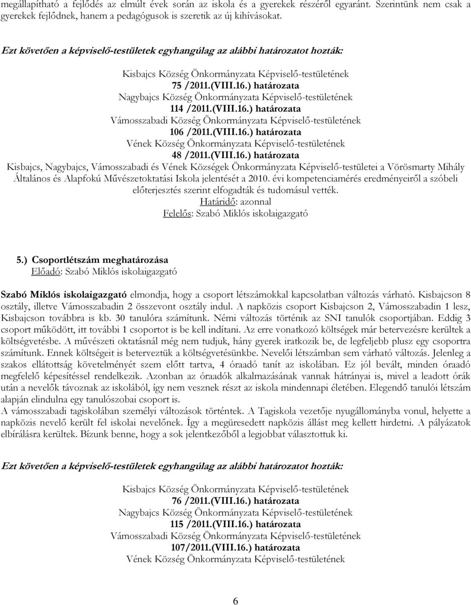 évi kompetenciamérés eredményeiről a szóbeli előterjesztés szerint elfogadták és tudomásul vették. Felelős: Szabó Miklós iskolaigazgató 5.