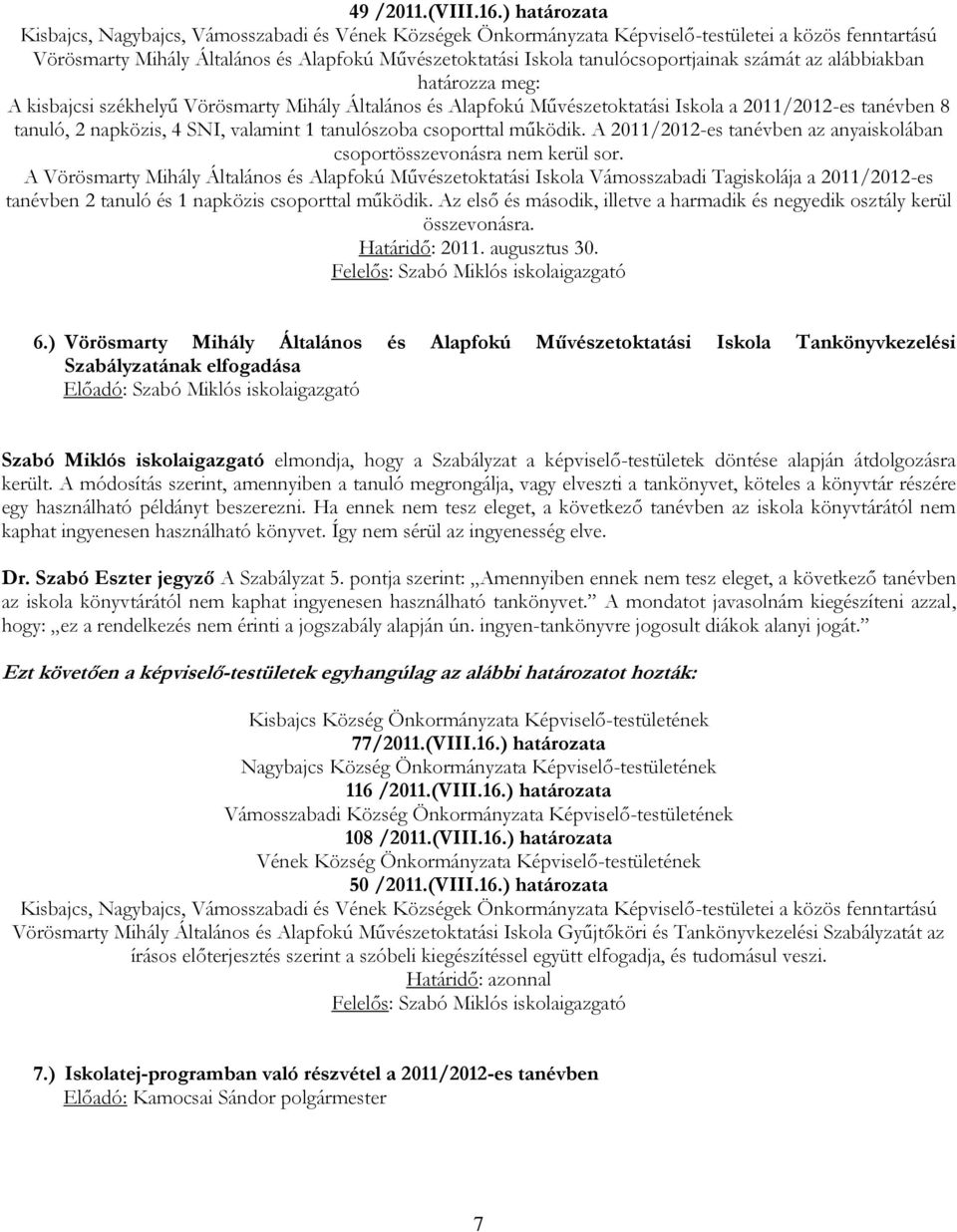 tanulócsoportjainak számát az alábbiakban határozza meg: A kisbajcsi székhelyű Vörösmarty Mihály Általános és Alapfokú Művészetoktatási Iskola a 2011/2012-es tanévben 8 tanuló, 2 napközis, 4 SNI,