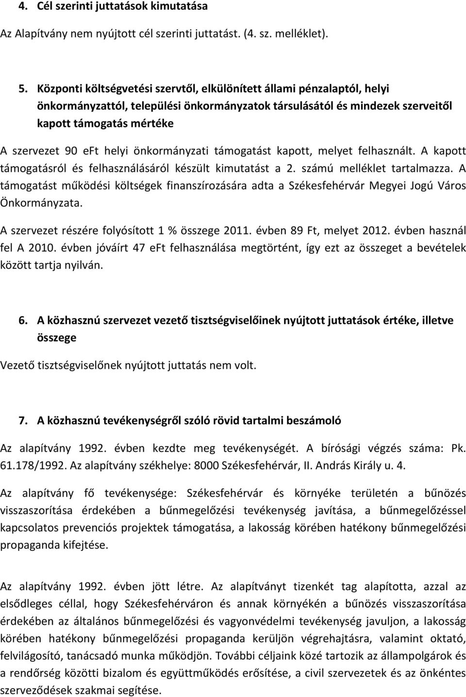 helyi önkormányzati támogatást kapott, melyet felhasznált. A kapott támogatásról és felhasználásáról készült kimutatást a 2. számú melléklet tartalmazza.