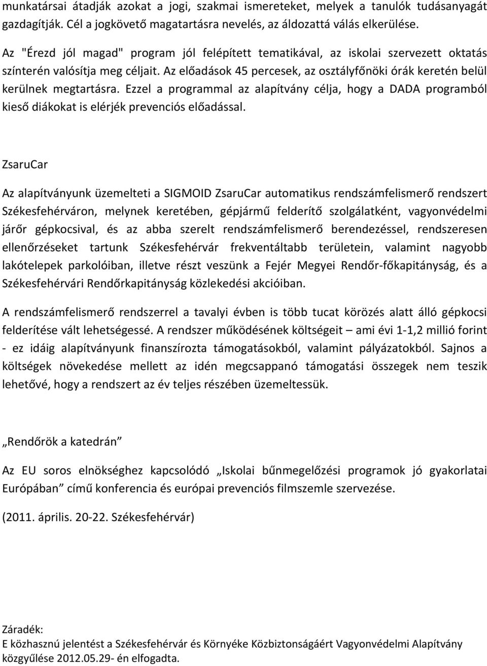 Az előadások 45 percesek, az osztályfőnöki órák keretén belül kerülnek megtartásra. Ezzel a programmal az alapítvány célja, hogy a DADA programból kieső diákokat is elérjék prevenciós előadással.