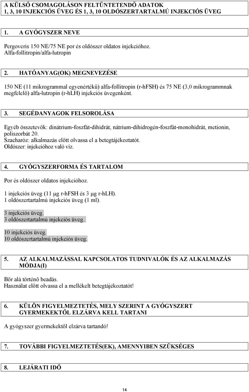 HATÓANYAG(OK) MEGNEVEZÉSE 150 NE (11 mikrogrammal egyenértékű) alfa-follitropin (r-hfsh) és 75 NE (3,0 mikrogrammnak megfelelő) alfa-lutropin (r-hlh) injekciós üvegenként. 3.