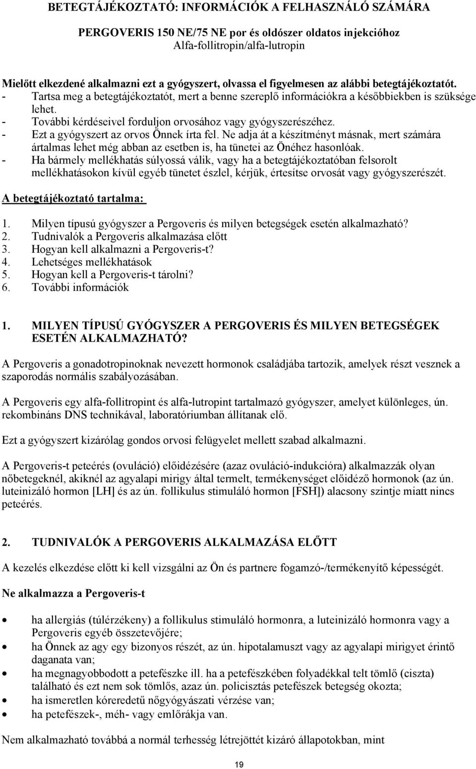 - További kérdéseivel forduljon orvosához vagy gyógyszerészéhez. - Ezt a gyógyszert az orvos Önnek írta fel.