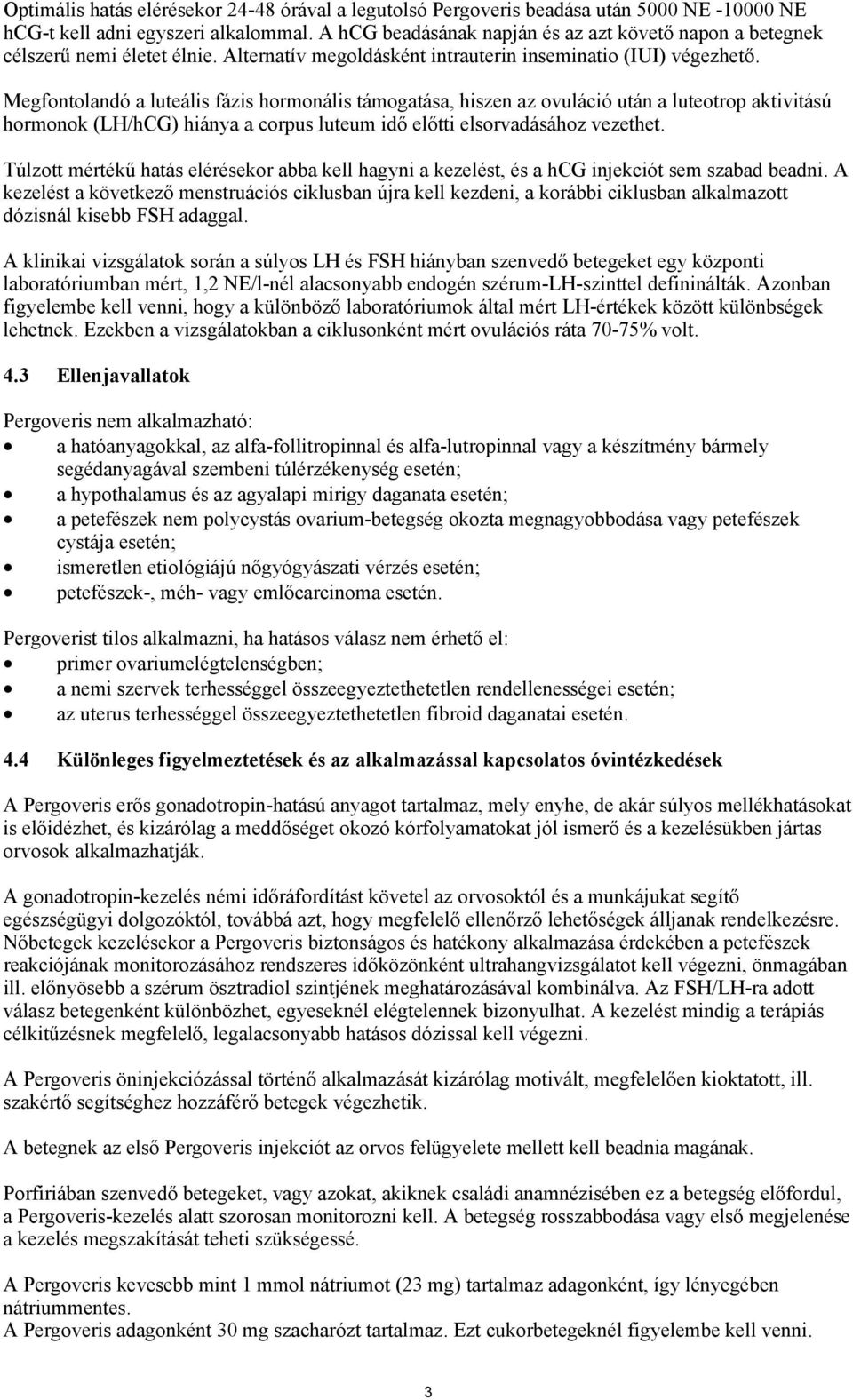 Megfontolandó a luteális fázis hormonális támogatása, hiszen az ovuláció után a luteotrop aktivitású hormonok (LH/hCG) hiánya a corpus luteum idő előtti elsorvadásához vezethet.