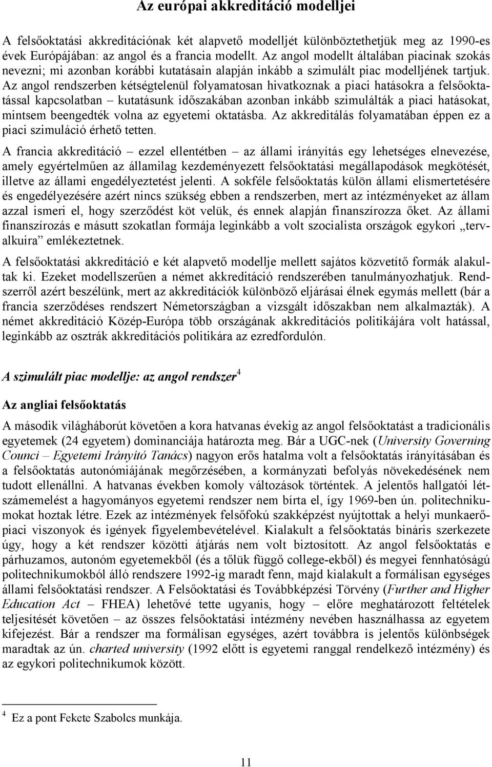 Az angol rendszerben kétségtelenül folyamatosan hivatkoznak a piaci hatásokra a felsőoktatással kapcsolatban kutatásunk időszakában azonban inkább szimulálták a piaci hatásokat, mintsem beengedték