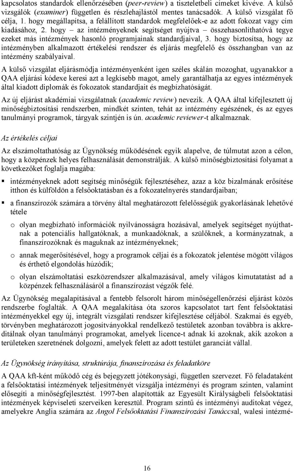 hogy az intézményeknek segítséget nyújtva összehasonlíthatóvá tegye ezeket más intézmények hasonló programjainak standardjaival, 3.