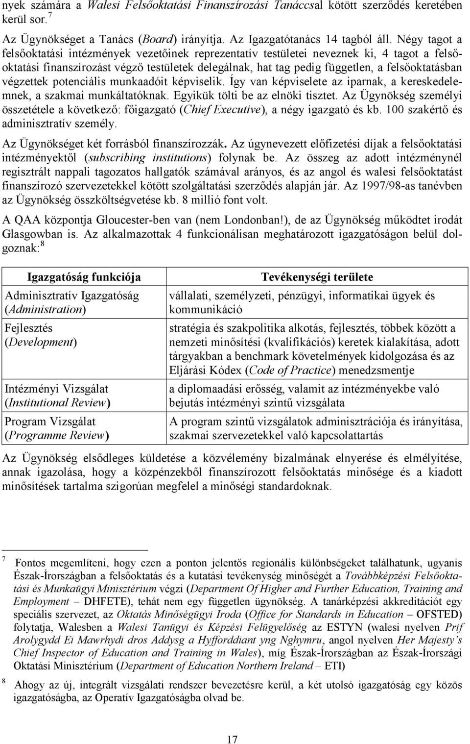 végzettek potenciális munkaadóit képviselik. Így van képviselete az iparnak, a kereskedelemnek, a szakmai munkáltatóknak. Egyikük tölti be az elnöki tisztet.