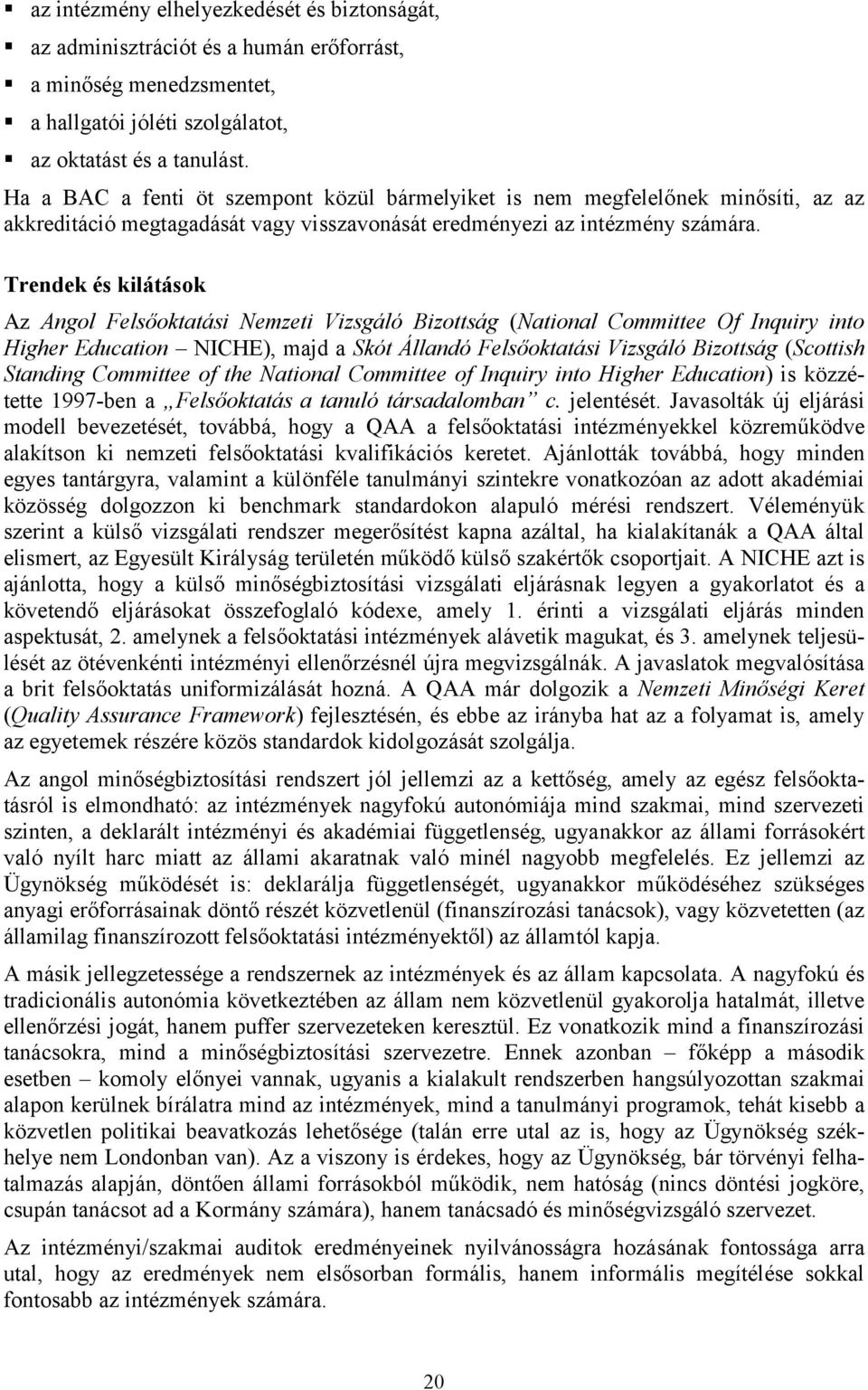 Trendek és kilátások Az Angol Felsőoktatási Nemzeti Vizsgáló Bizottság (National Committee Of Inquiry into Higher Education NICHE), majd a Skót Állandó Felsőoktatási Vizsgáló Bizottság (Scottish