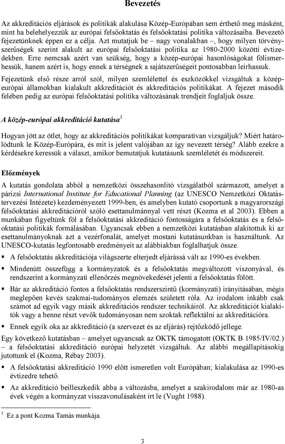 Erre nemcsak azért van szükség, hogy a közép-európai hasonlóságokat fölismerhessük, hanem azért is, hogy ennek a térségnek a sajátszerűségeit pontosabban leírhassuk.