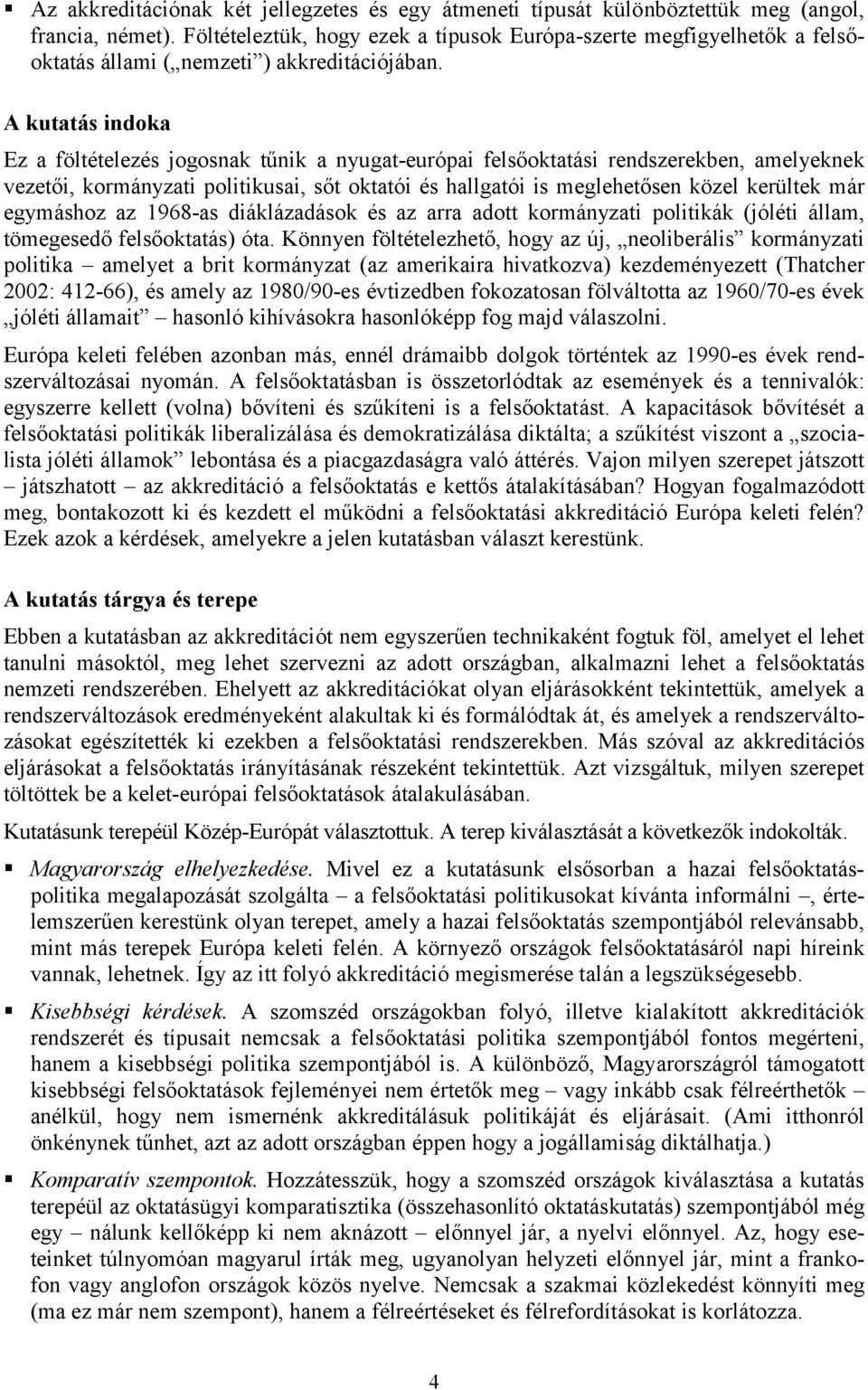 A kutatás indoka Ez a föltételezés jogosnak tűnik a nyugat-európai felsőoktatási rendszerekben, amelyeknek vezetői, kormányzati politikusai, sőt oktatói és hallgatói is meglehetősen közel kerültek