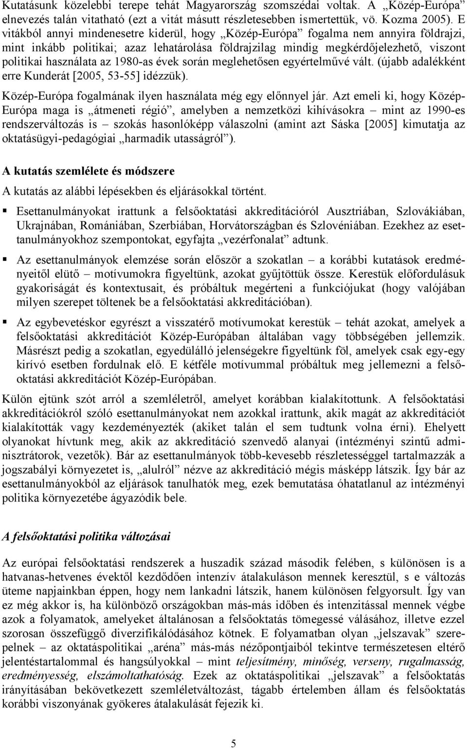 1980-as évek során meglehetősen egyértelművé vált. (újabb adalékként erre Kunderát [2005, 53-55] idézzük). Közép-Európa fogalmának ilyen használata még egy előnnyel jár.