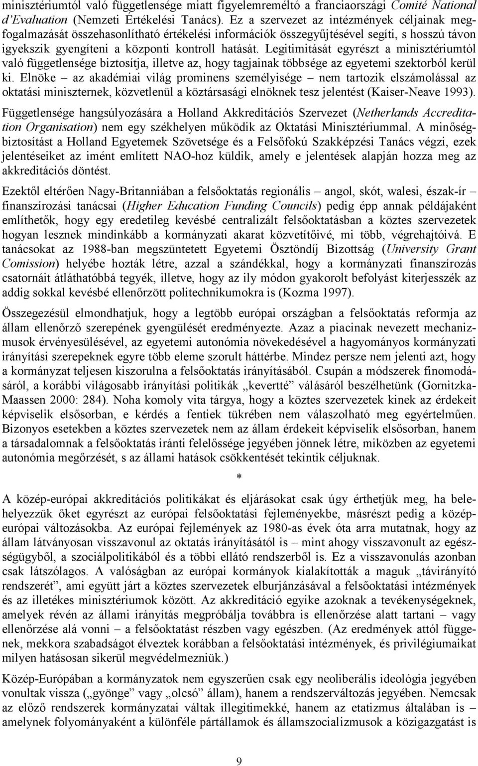 Legitimitását egyrészt a minisztériumtól való függetlensége biztosítja, illetve az, hogy tagjainak többsége az egyetemi szektorból kerül ki.