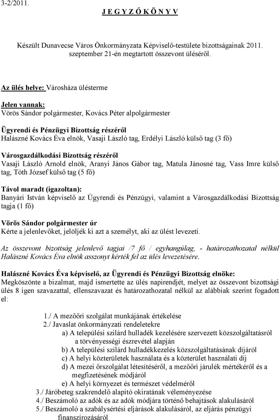 László külső tag (3 fő) Városgazdálkodási Bizottság részéről Vasaji László Arnold elnök, Aranyi János Gábor tag, Matula Jánosné tag, Vass Imre külső tag, Tóth József külső tag (5 fő) Távol maradt