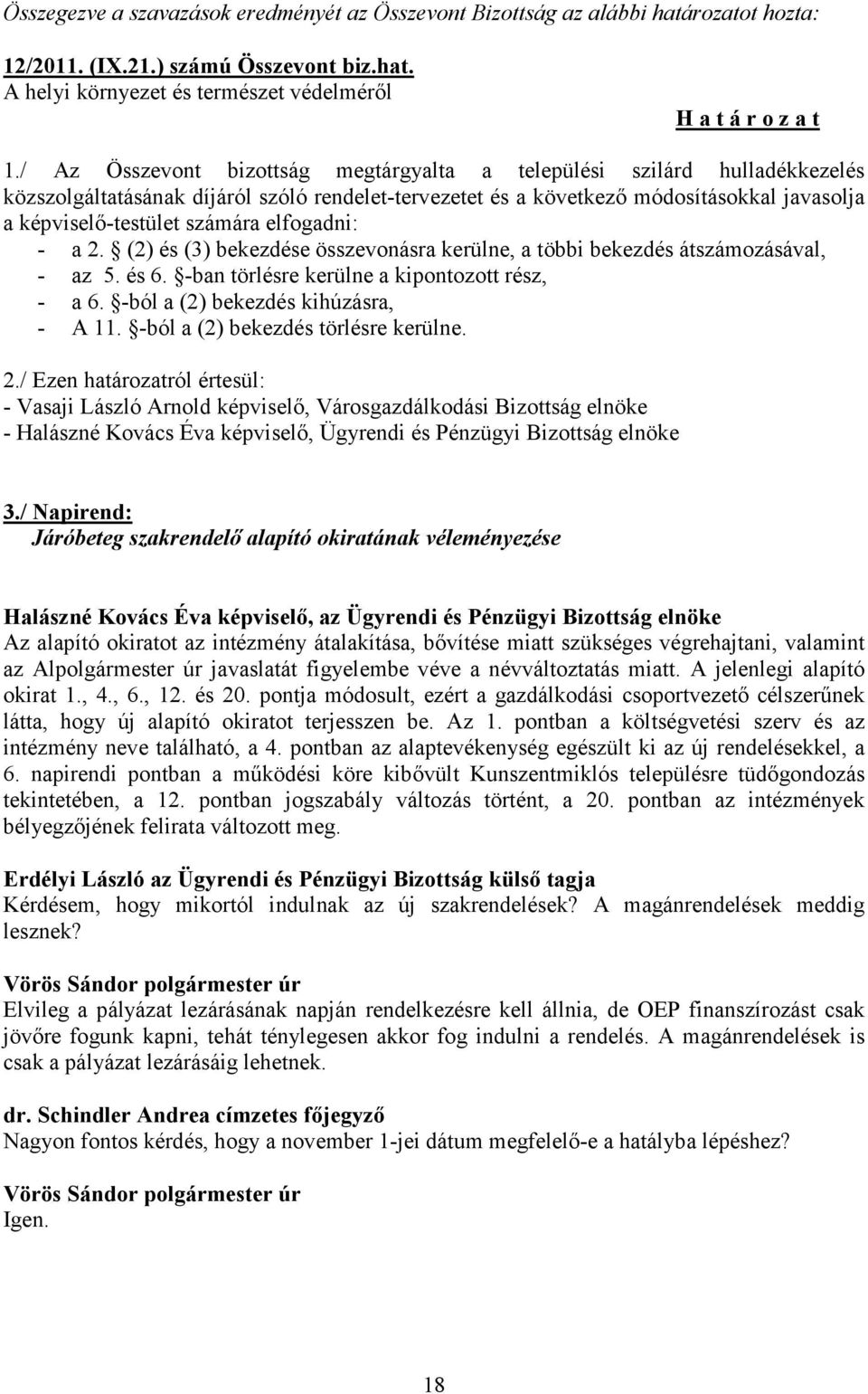 elfogadni: - a 2. (2) és (3) bekezdése összevonásra kerülne, a többi bekezdés átszámozásával, - az 5. és 6. -ban törlésre kerülne a kipontozott rész, - a 6. -ból a (2) bekezdés kihúzásra, - A 11.