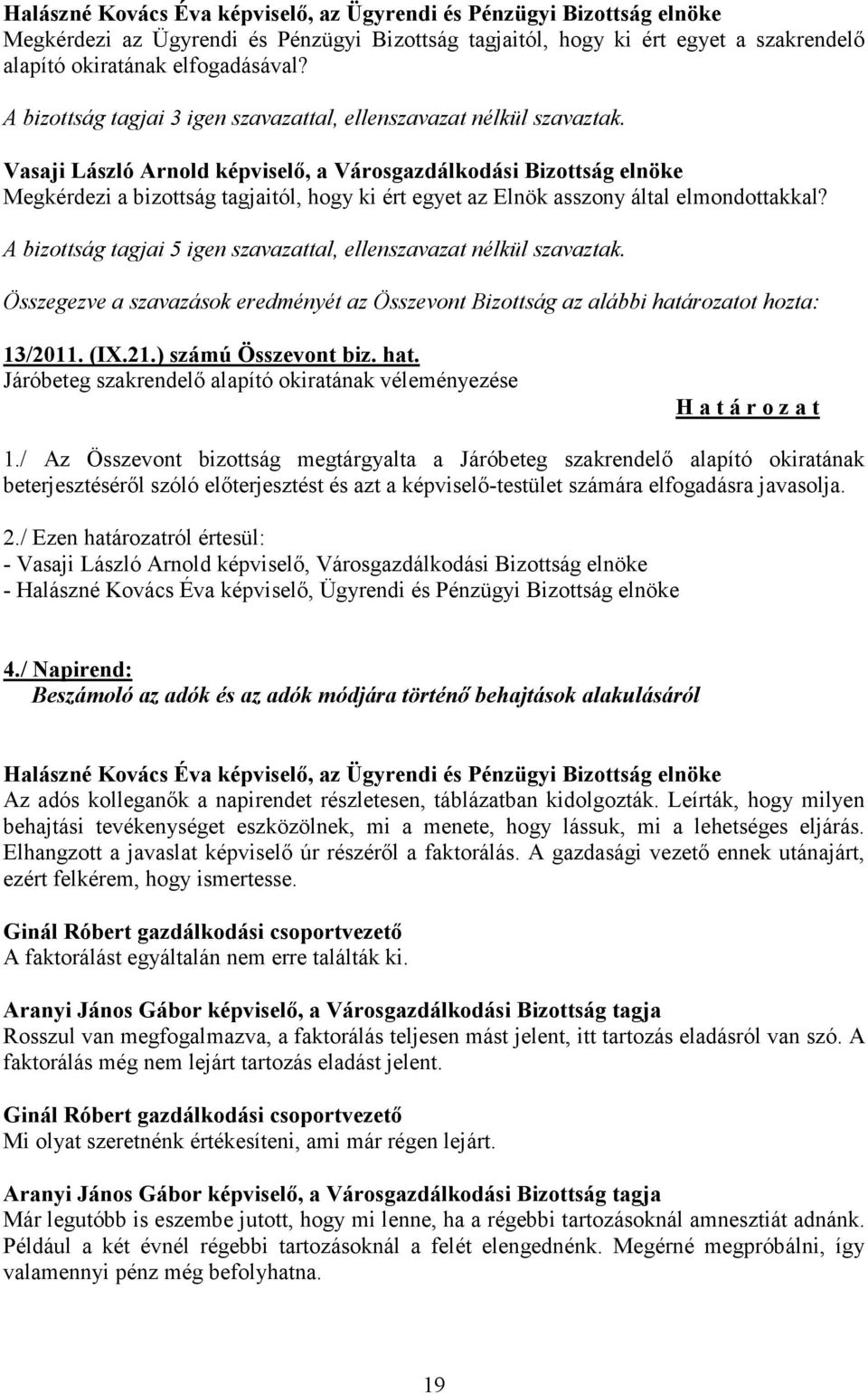 Összegezve a szavazások eredményét az Összevont Bizottság az alábbi határozatot hozta: 13/2011. (IX.21.) számú Összevont biz. hat. Járóbeteg szakrendelő alapító okiratának véleményezése H a t á r o z a t 1.