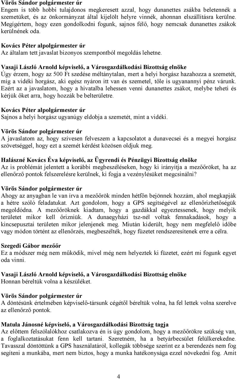 Úgy érzem, hogy az 500 Ft szedése méltánytalan, mert a helyi horgász hazahozza a szemetét, míg a vidéki horgász, aki egész nyáron itt van és szemetel, tőle is ugyanannyi pénz várunk.