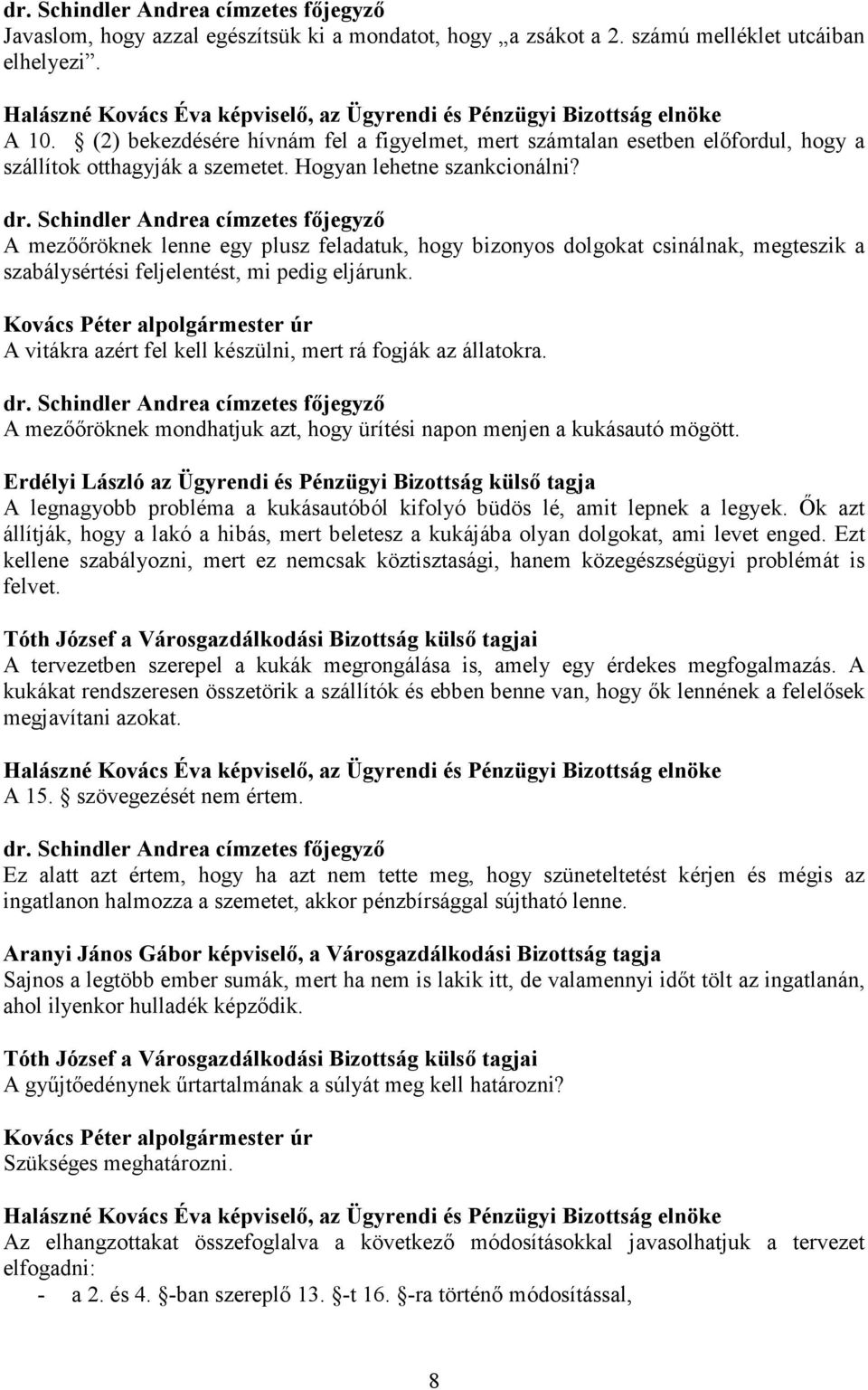 A mezőőröknek lenne egy plusz feladatuk, hogy bizonyos dolgokat csinálnak, megteszik a szabálysértési feljelentést, mi pedig eljárunk. A vitákra azért fel kell készülni, mert rá fogják az állatokra.