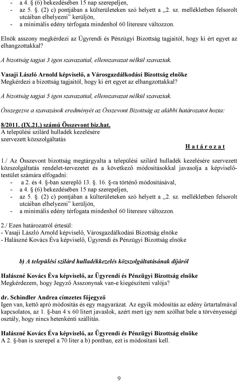 Megkérdezi a bizottság tagjaitól, hogy ki ért egyet az elhangzottakkal? A bizottság tagjai 5 igen szavazattal, ellenszavazat nélkül szavaztak.