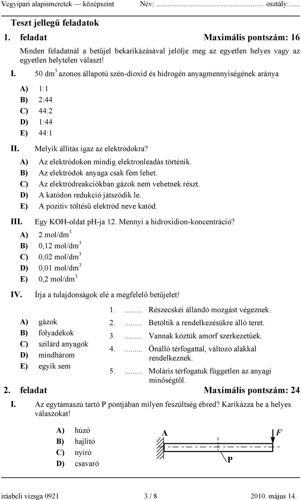 B) z elektródok anyaga csak fém lehet. C) z elektródreakciókban gázok nem vehetnek részt. D) katódon redukció játszódik le. E) pozitív töltésű elektród neve katód. III. Egy KOH-oldat ph-ja 1.