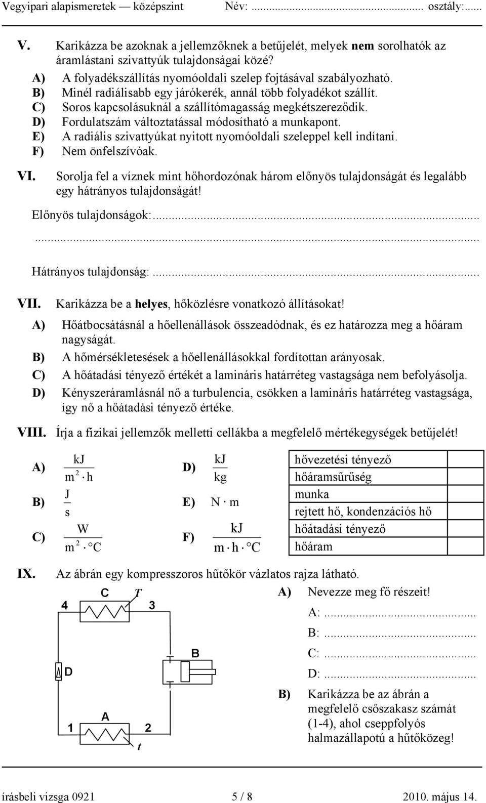 E) radiális szivattyúkat nyitott nyomóoldali szeleppel kell indítani. F) Nem önfelszívóak. VI. VII.