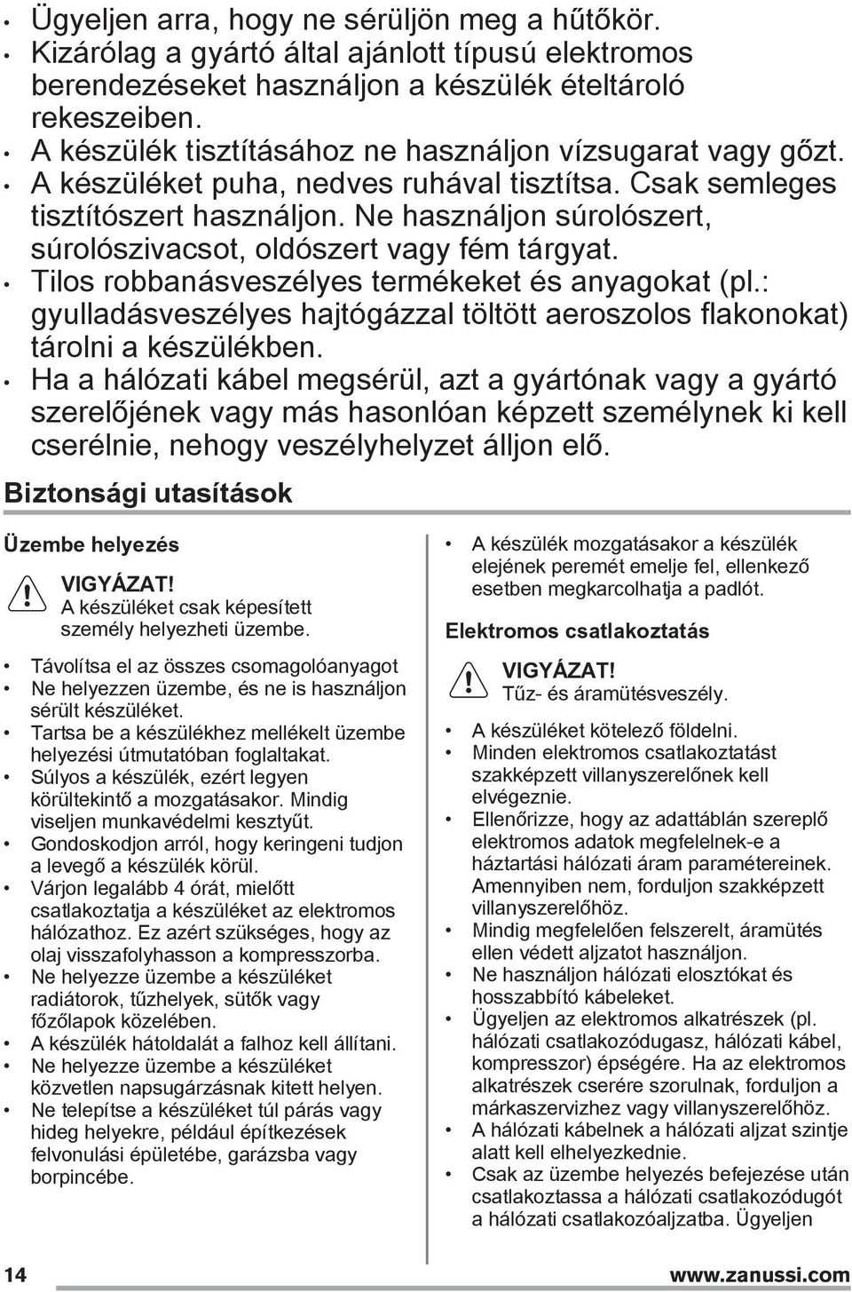 Ne használjon súrolószert, súrolószivacsot, oldószert vagy fém tárgyat. Tilos robbanásveszélyes termékeket és anyagokat (pl.