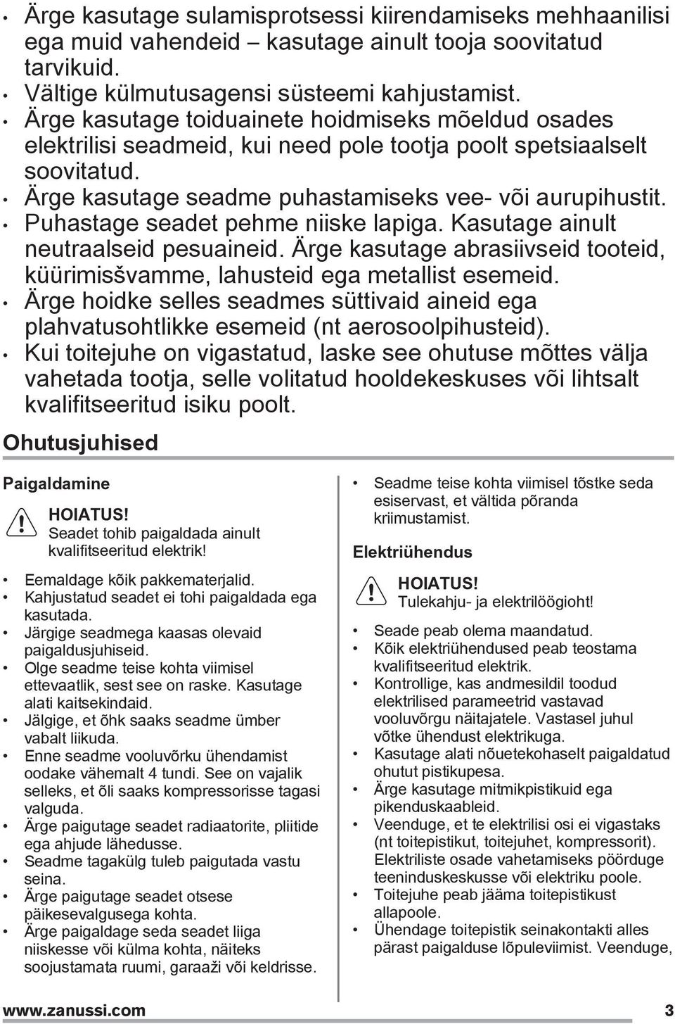 Puhastage seadet pehme niiske lapiga. Kasutage ainult neutraalseid pesuaineid. Ärge kasutage abrasiivseid tooteid, küürimisšvamme, lahusteid ega metallist esemeid.