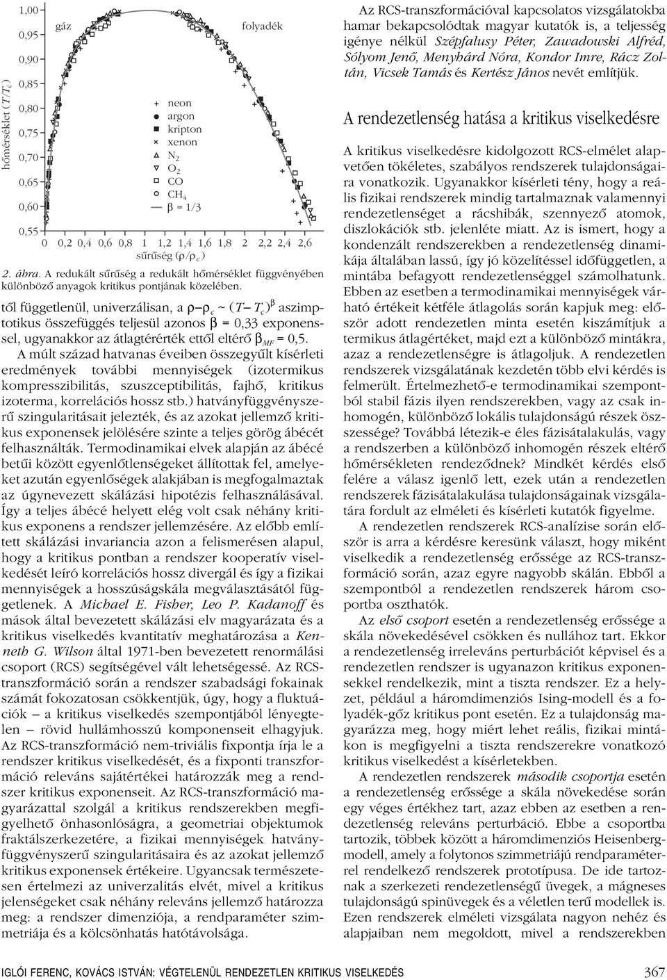 tôl függetlenül, univerzálisan, a ρ ρ c ~(T T c ) β aszimptotikus összefüggés teljesül azonos β = 0,33 exponenssel, ugyanakkor az átlagtérérték ettôl eltérô β MF = 0,5.