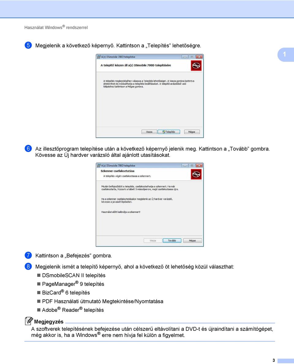 h Megjelenik ismét a telepítő képernyő, ahol a következő öt lehetőség közül választhat: DSmobileSCAN II telepítés PageManager 9 telepítés BizCard 6 telepítés PDF Használati