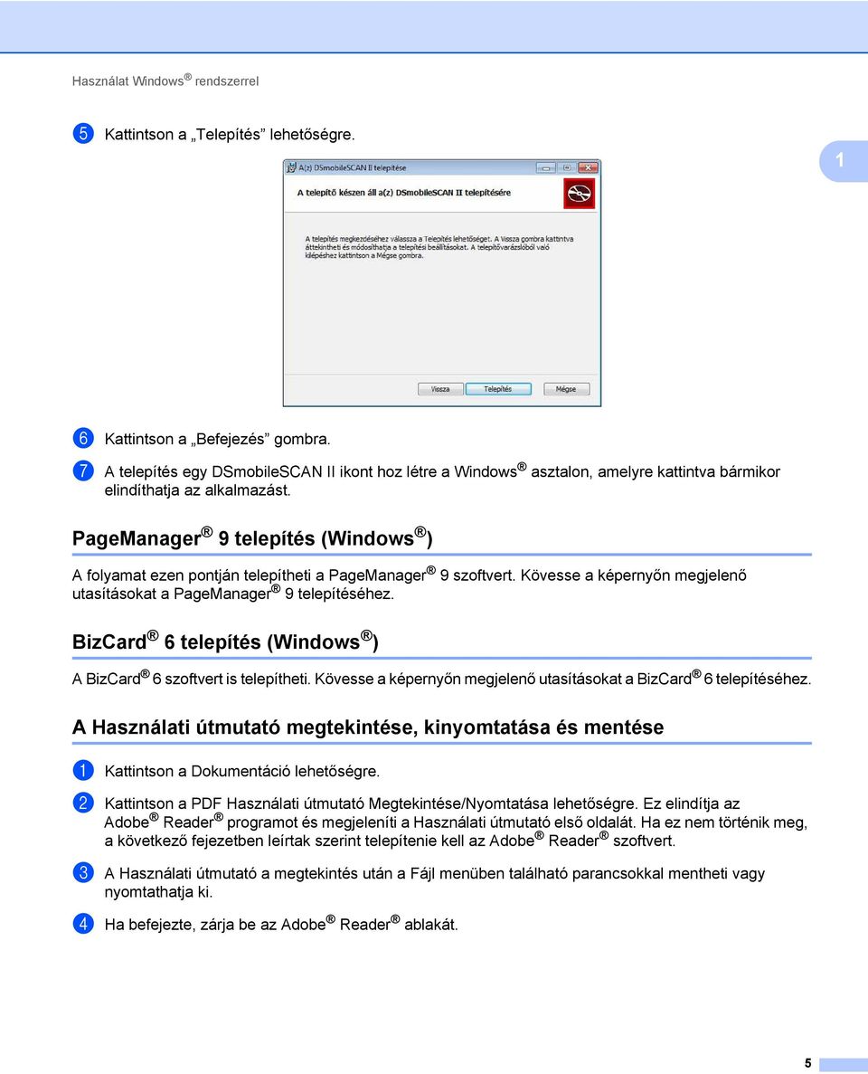 PageManager 9 telepítés (Windows ) 1 A folyamat ezen pontján telepítheti a PageManager 9 szoftvert. Kövesse a képernyőn megjelenő utasításokat a PageManager 9 telepítéséhez.