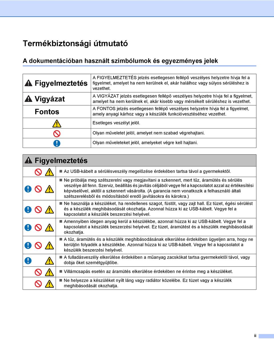 A VIGYÁZAT jelzés esetlegesen fellépő veszélyes helyzetre hívja fel a figyelmet, amelyet ha nem kerülnek el, akár kisebb vagy mérsékelt sérüléshez is vezethet.