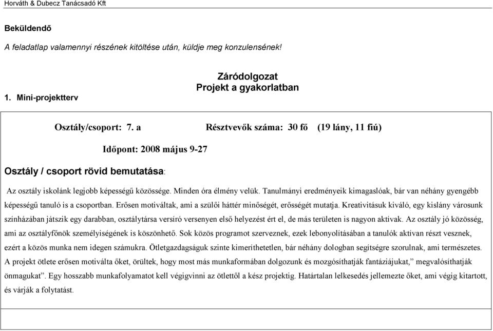 Tanulmányi eredményeik kimagaslóak, bár van néhány gyengébb képességű tanuló is a csoportban. Erősen motiváltak, ami a szülői háttér minőségét, erősségét mutatja.