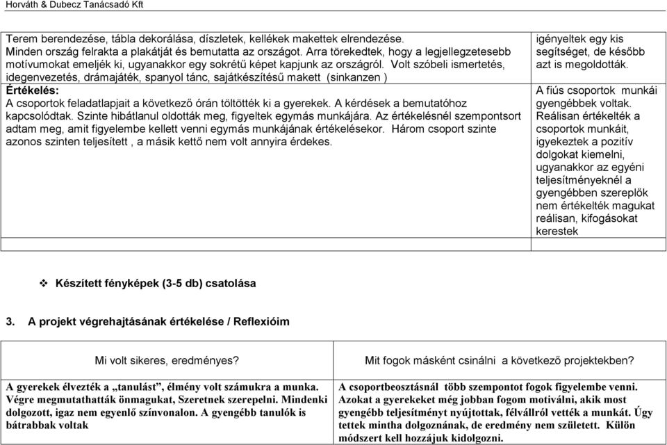 Volt szóbeli ismertetés, idegenvezetés, drámajáték, spanyol tánc, sajátkészítésű makett (sinkanzen ) Értékelés: A csoportok feladatlapjait a következő órán töltötték ki a gyerekek.