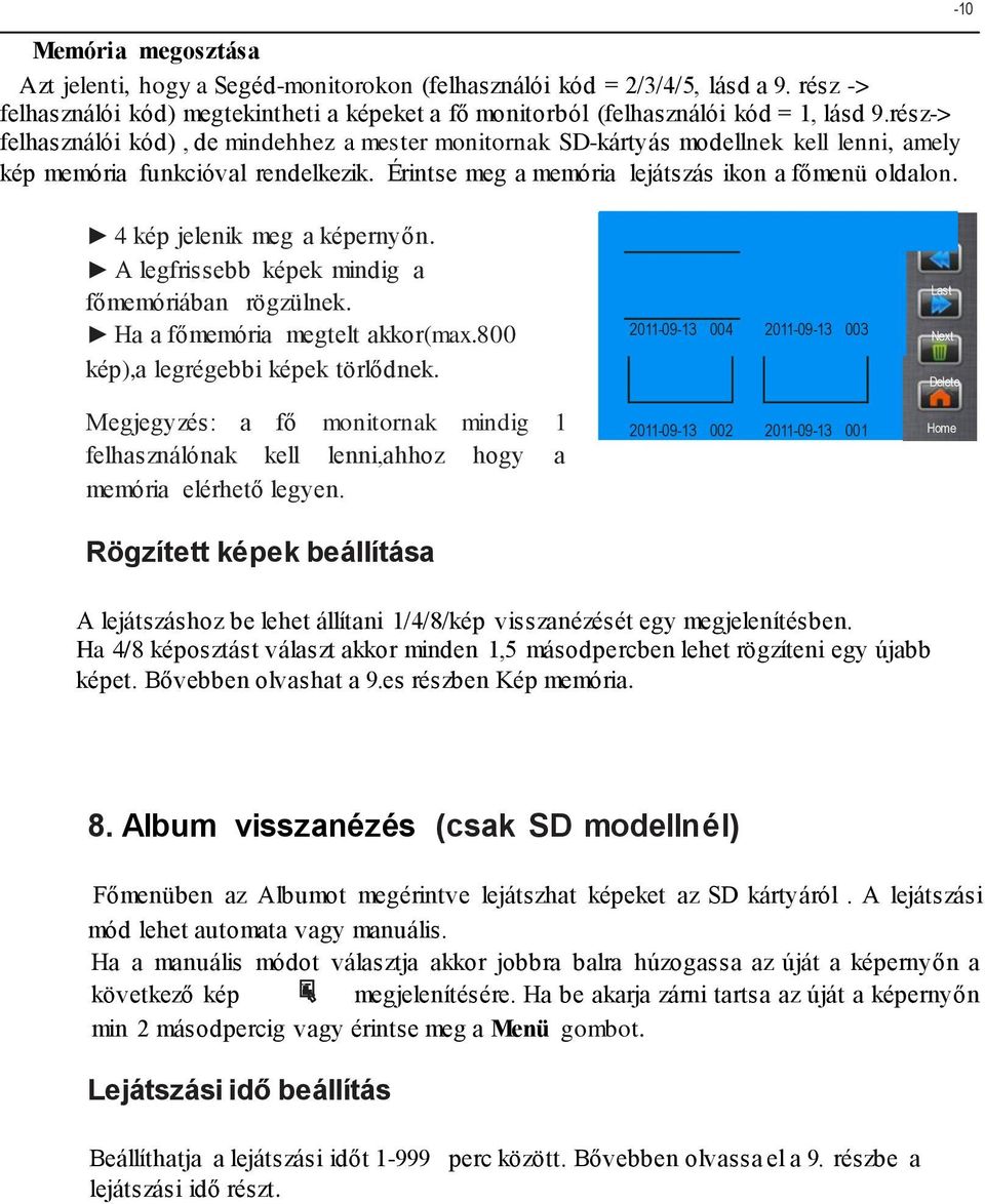 kép jelenik meg a képernyőn. A legfrissebb képek mindig a Last főmemóriában rögzülnek. Ha a főmemória megtelt akkor(max.800 0-09- 00 0-09- 00 Next kép),a legrégebbi képek törlődnek.