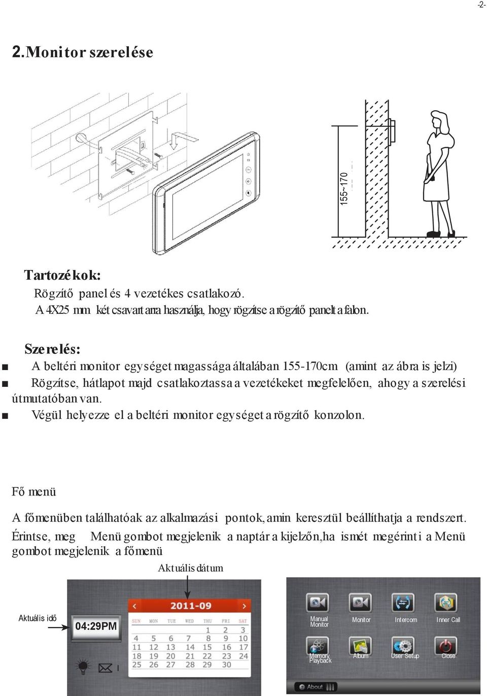 van. Végül helyezze el a beltéri monitor egységet a rögzítő konzolon. Fő menü A főmenüben találhatóak az alkalmazási pontok, amin keresztül beállíthatja a rendszert.