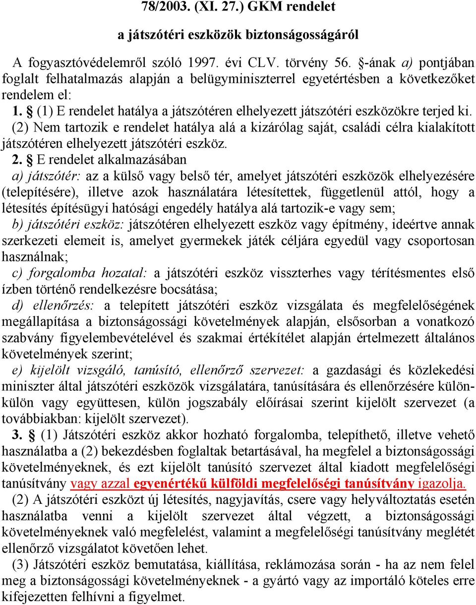 (2) Nem tartozik e rendelet hatálya alá a kizárólag saját, családi célra kialakított játszótéren elhelyezett játszótéri eszköz. 2.