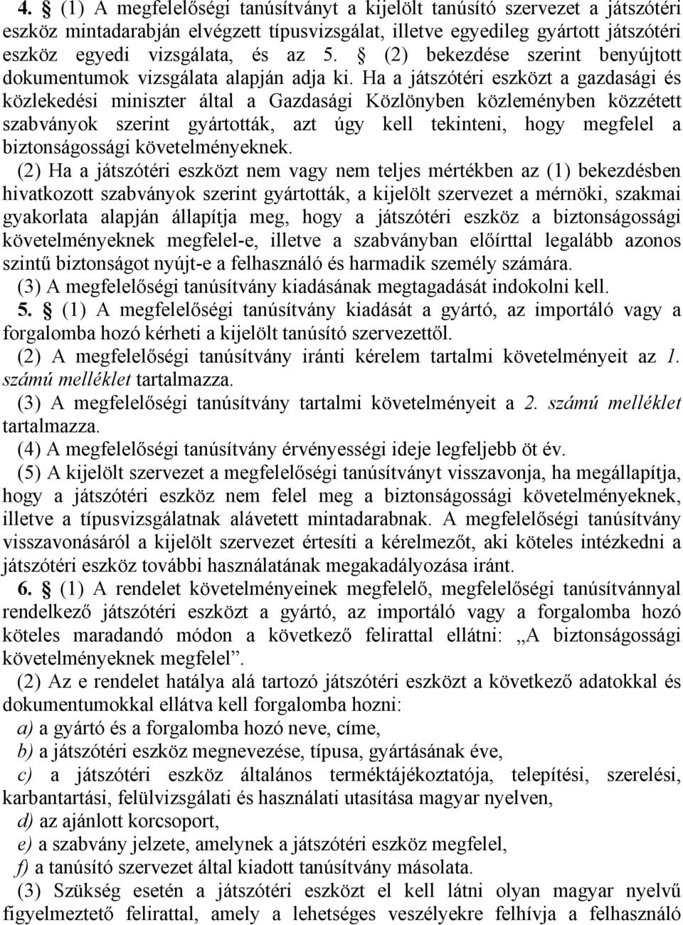 Ha a játszótéri eszközt a gazdasági és közlekedési miniszter által a Gazdasági Közlönyben közleményben közzétett szabványok szerint gyártották, azt úgy kell tekinteni, hogy megfelel a biztonságossági