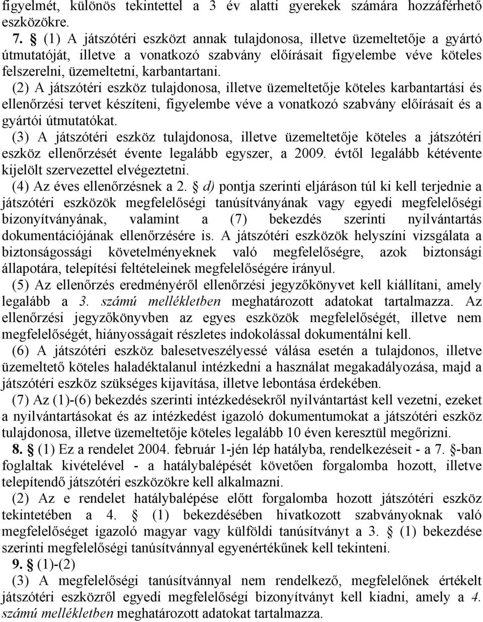 (2) A játszótéri eszköz tulajdonosa, illetve üzemeltetıje köteles karbantartási és ellenırzési tervet készíteni, figyelembe véve a vonatkozó szabvány elıírásait és a gyártói útmutatókat.