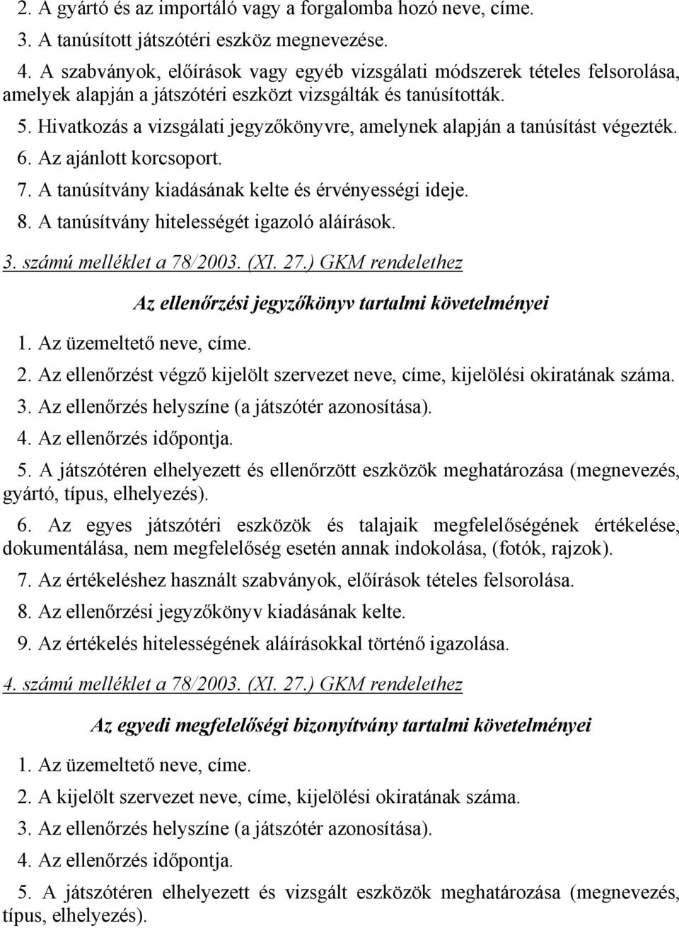 Hivatkozás a vizsgálati jegyzıkönyvre, amelynek alapján a tanúsítást végezték. 6. Az ajánlott korcsoport. 7. A tanúsítvány kiadásának kelte és érvényességi ideje. 8.