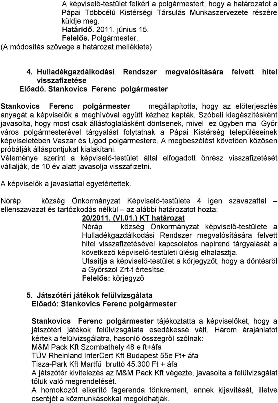 Stankovics Ferenc polgármester Stankovics Ferenc polgármester megállapította, hogy az előterjesztés anyagát a képviselők a meghívóval együtt kézhez kapták.