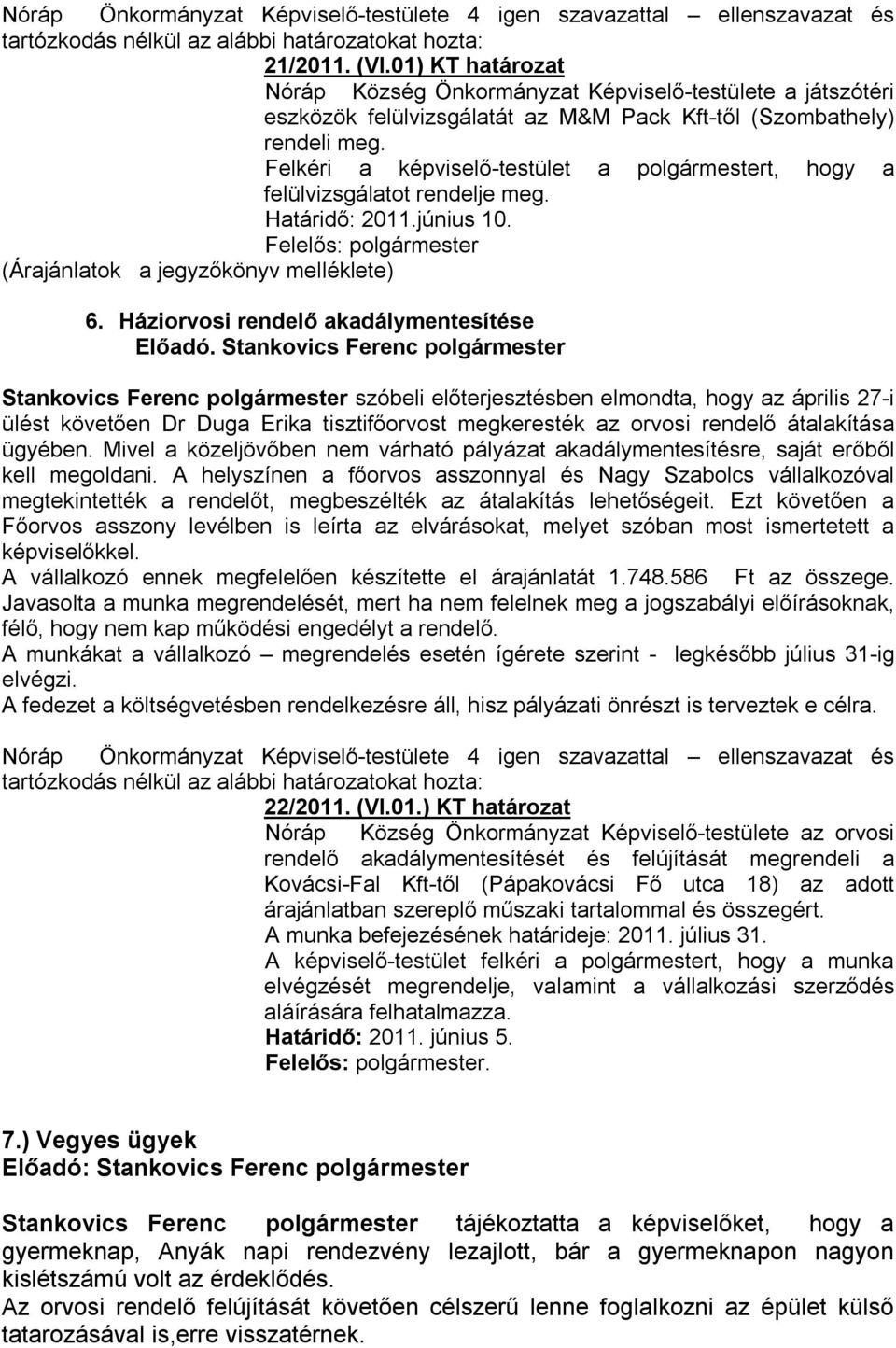 Felkéri a képviselő-testület a polgármestert, hogy a felülvizsgálatot rendelje meg. Határidő: 2011.június 10. Felelős: polgármester (Árajánlatok a jegyzőkönyv melléklete) 6.