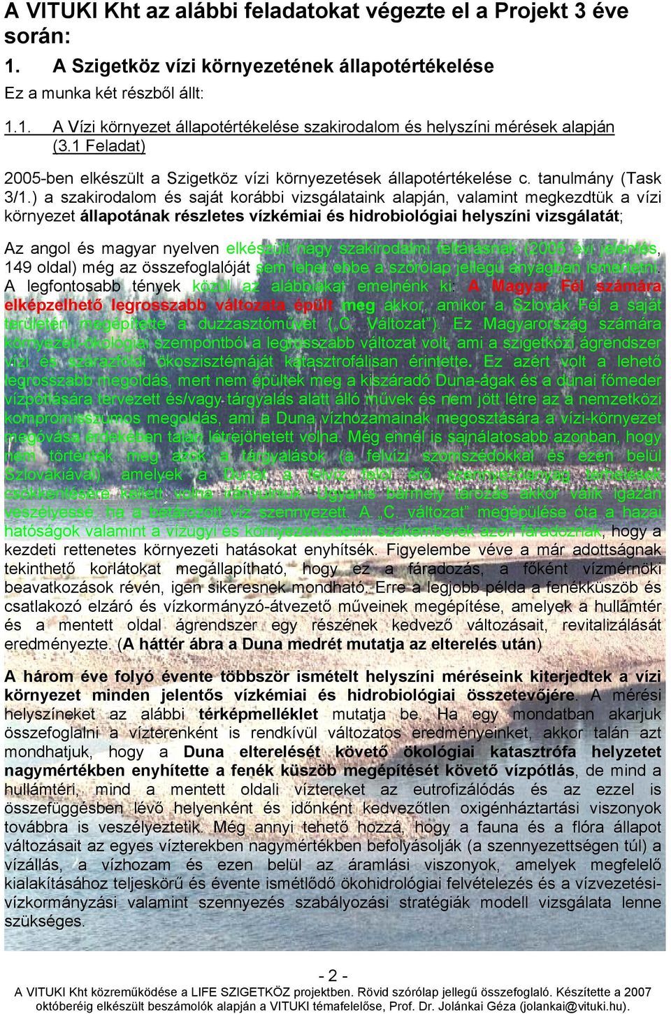 ) a szakirodalom és saját korábbi vizsgálataink alapján, valamint megkezdtük a vízi környezet állapotának részletes vízkémiai és hidrobiológiai helyszíni vizsgálatát; Az angol és magyar nyelven