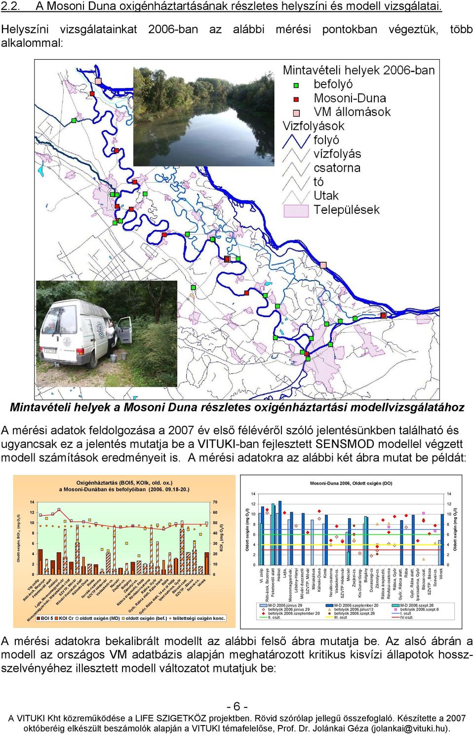 év első félévéről szóló jelentésünkben található és ugyancsak ez a jelentés mutatja be a VITUKI-ban fejlesztett SENSMOD modellel végzett modell számítások eredményeit is.