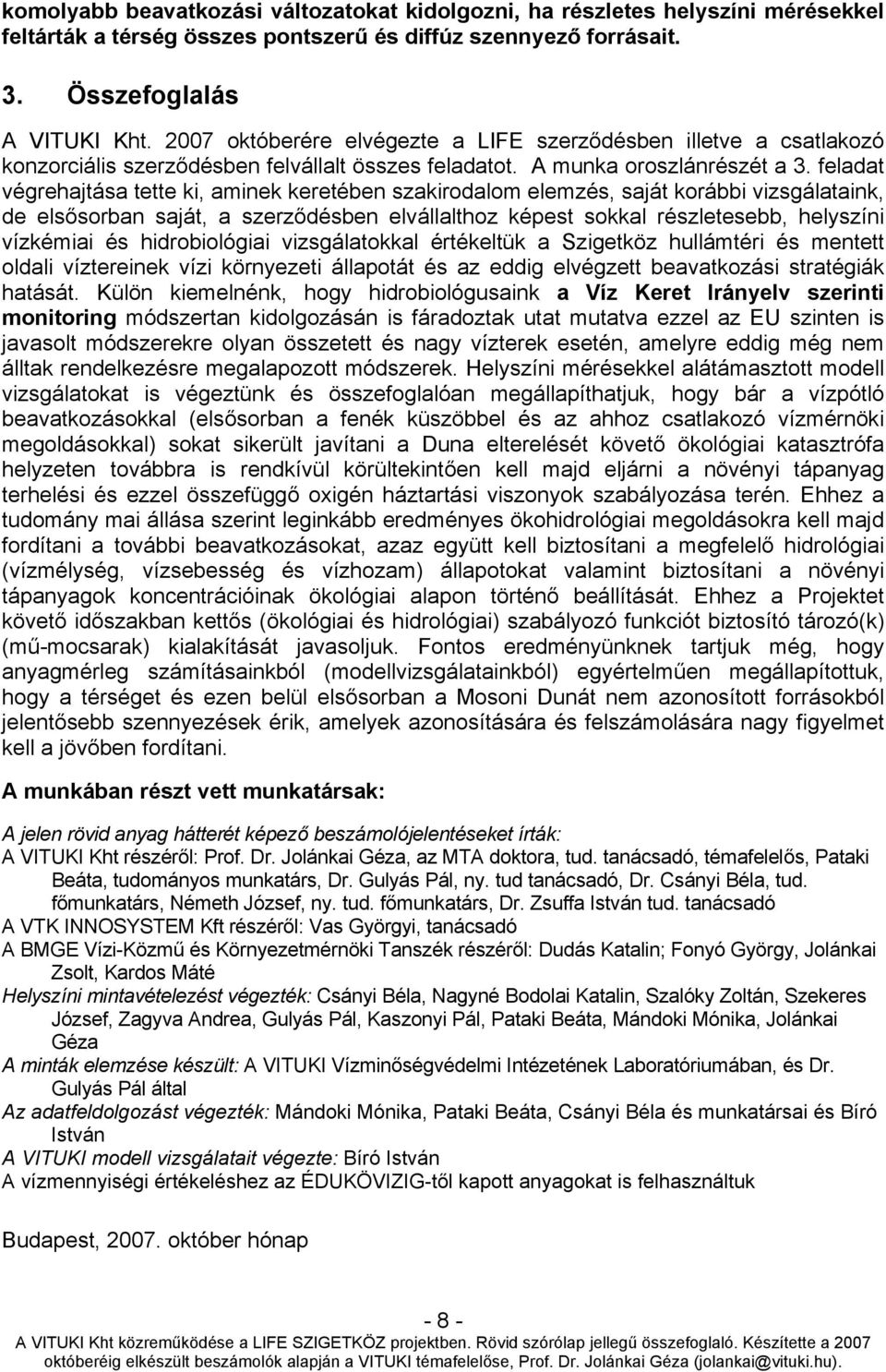 feladat végrehajtása tette ki, aminek keretében szakirodalom elemzés, saját korábbi vizsgálataink, de elsősorban saját, a szerződésben elvállalthoz képest sokkal részletesebb, helyszíni vízkémiai és